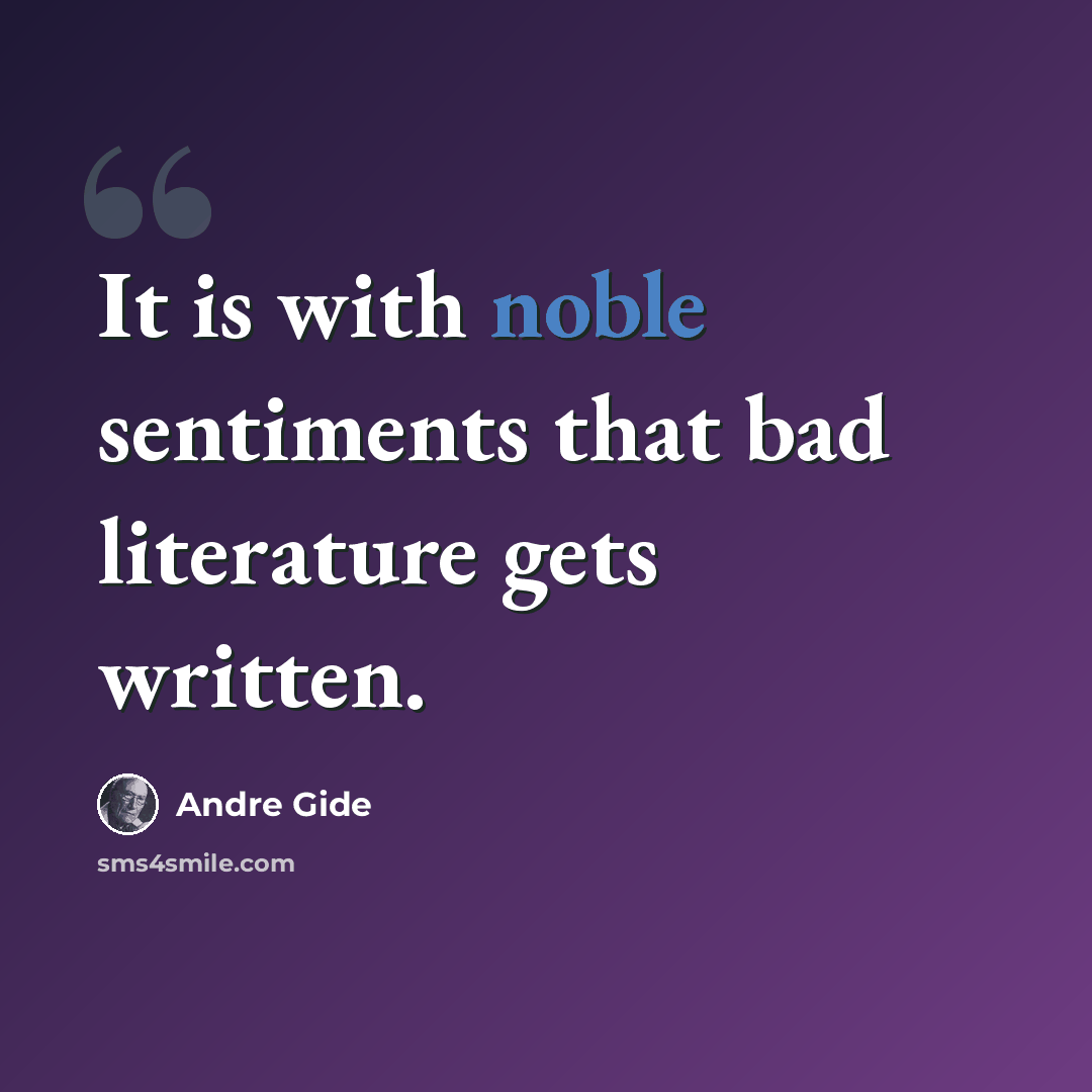 “It is with noble sentiments that bad literature gets written.” quote by Andre Gide