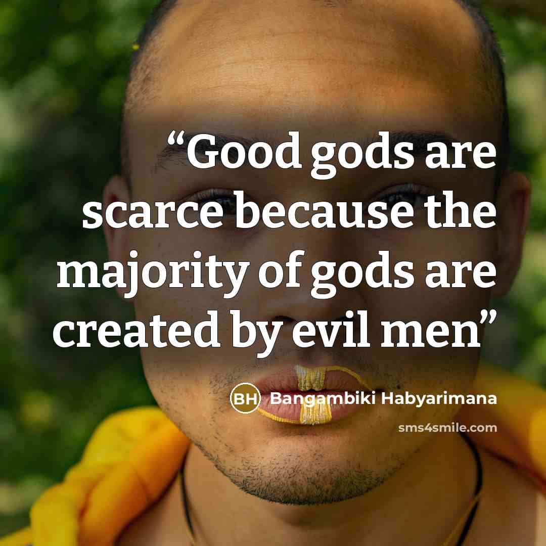 “Good gods are scarce because the majority of gods are created by evil men” quote by Bangambiki Habyarimana