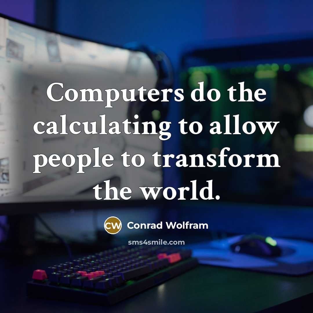 “Computers do the calculating to allow people to transform the world.” quote by Conrad Wolfram