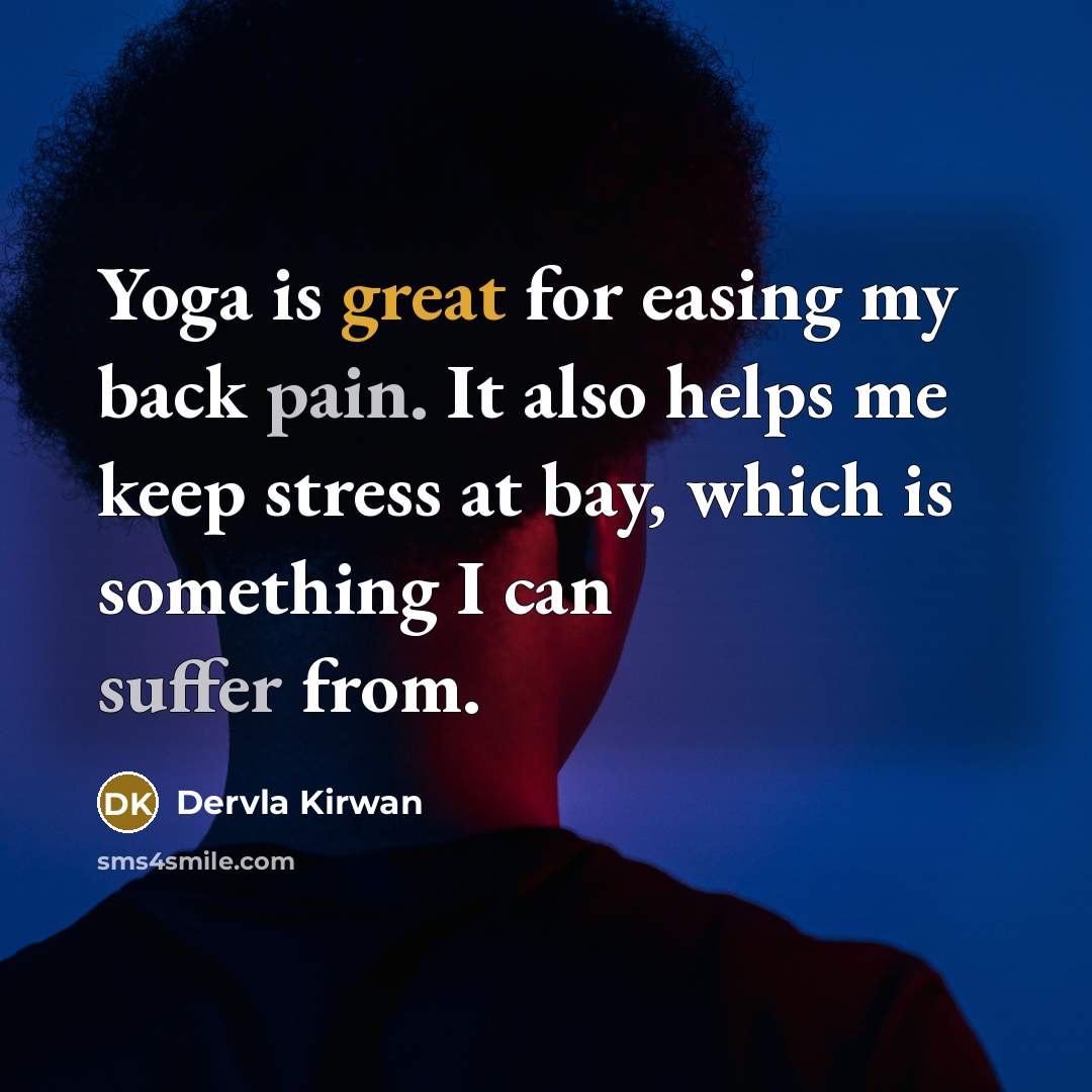 “Yoga is great for easing my back pain. It also helps me keep stress at bay, which is something I can suffer from.” quote by Dervla Kirwan
