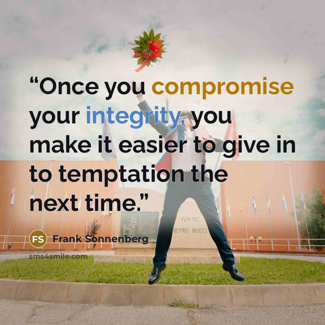 “Once you compromise your integrity, you make it easier to give in to temptation the next time.” quote by Frank Sonnenberg