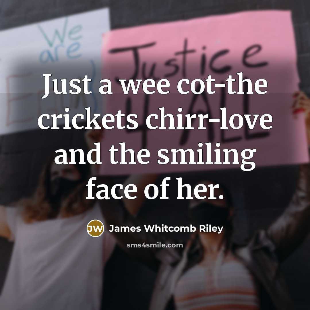 “Just a wee cot-the crickets chirr-love and the smiling face of her.” quote by James Whitcomb Riley