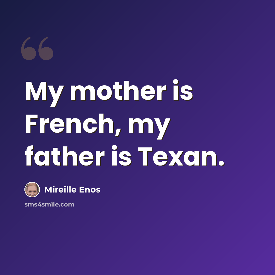 “My mother is French, my father is Texan.” quote by Mireille Enos