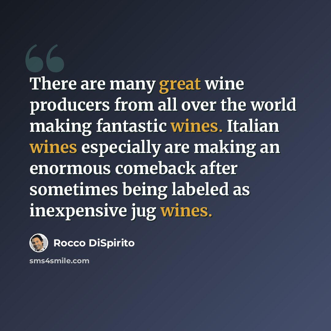 “There are many great wine producers from all over the world making fantastic wines. Italian wines especially are making an enormous comeback after sometimes being labeled as inexpensive jug wines.” quote by Rocco DiSpirito