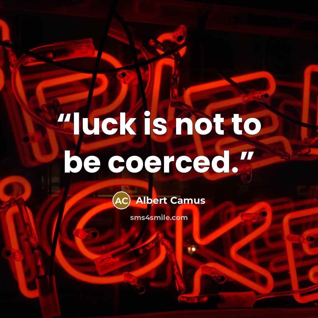 “luck is not to be coerced.” quote by Albert Camus