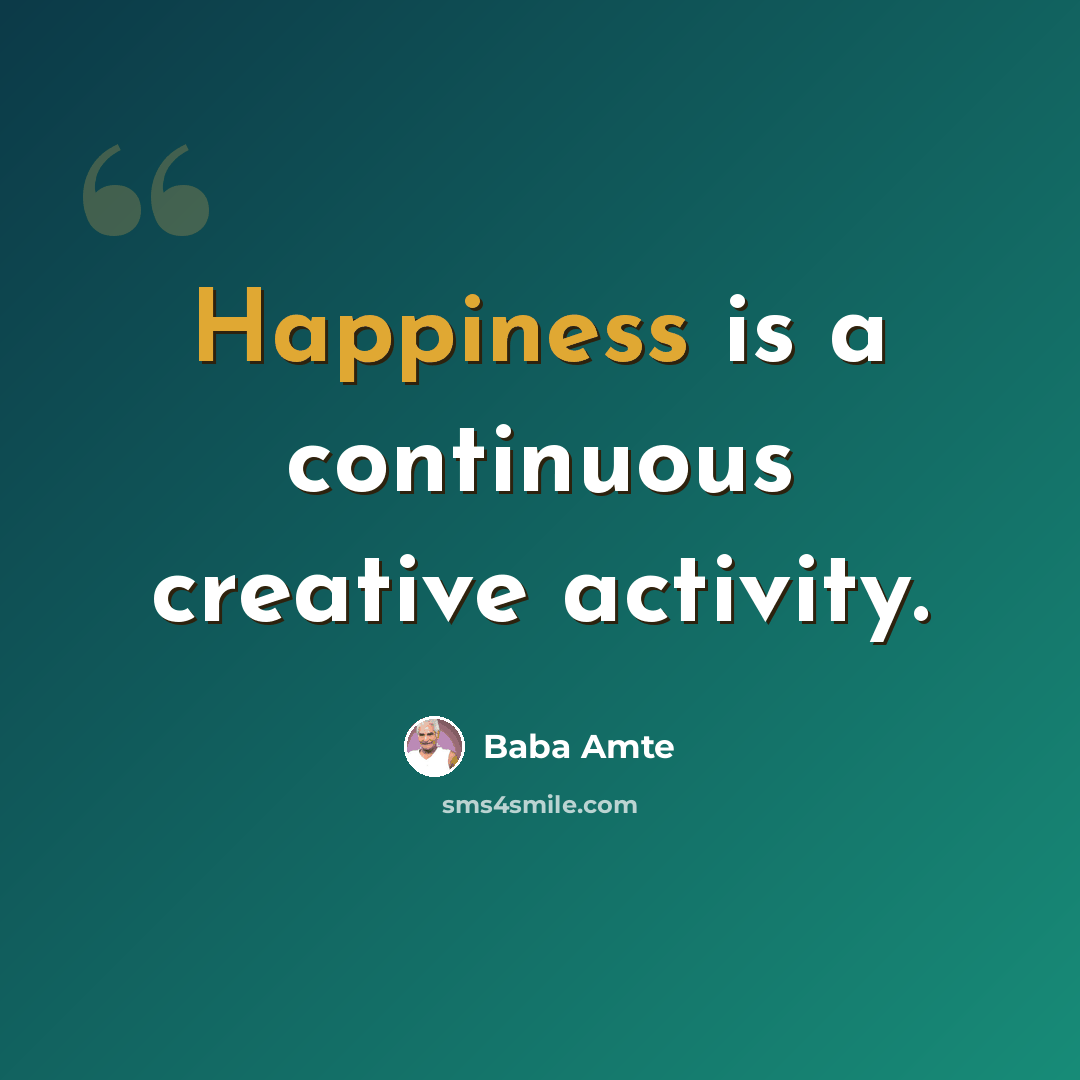 “Happiness is a continuous creative activity.” quote by Baba Amte