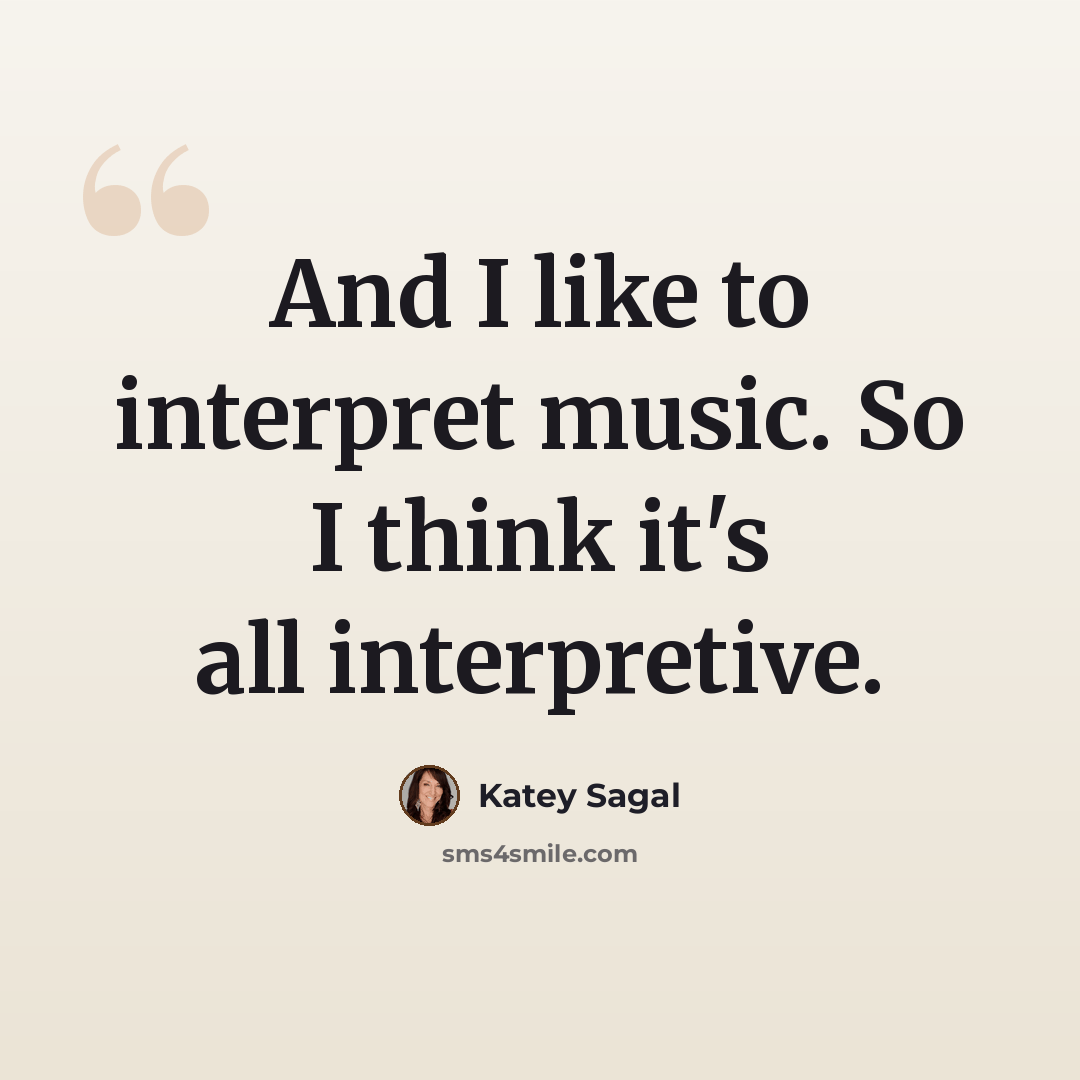 “And I like to interpret music. So I think it's all interpretive.” quote by Katey Sagal