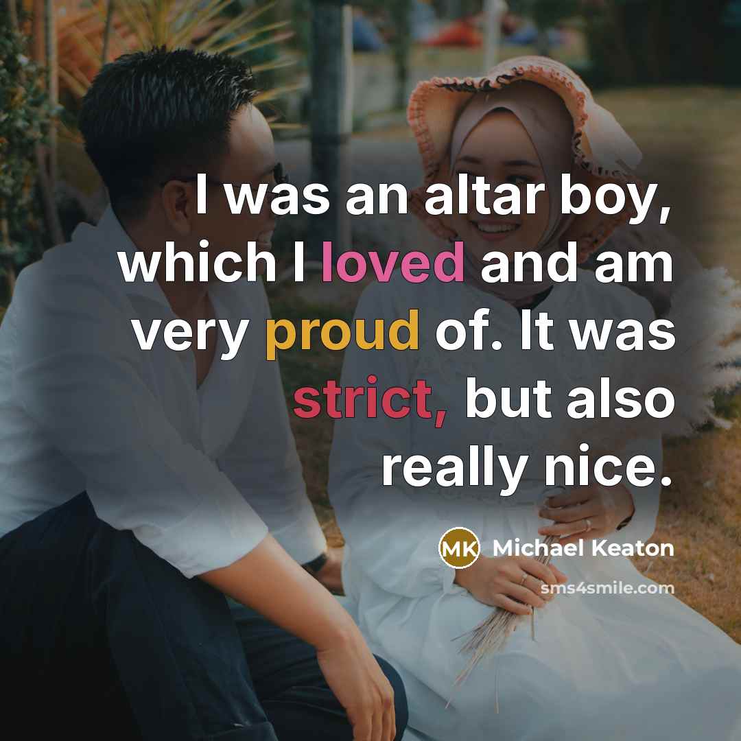 “I was an altar boy, which I loved and am very proud of. It was strict, but also really nice.” quote by Michael Keaton