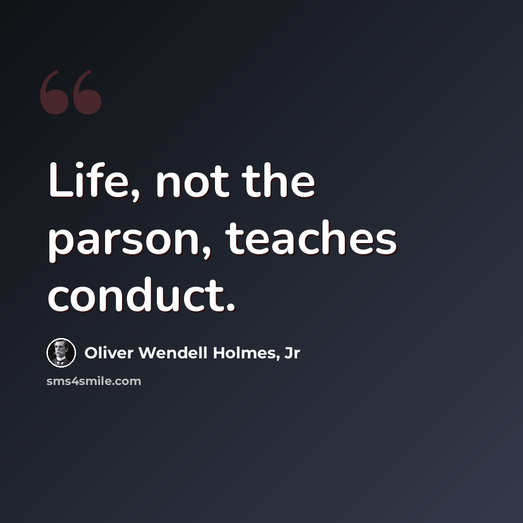 “Life, not the parson, teaches conduct.” quote by Oliver Wendell Holmes, Jr