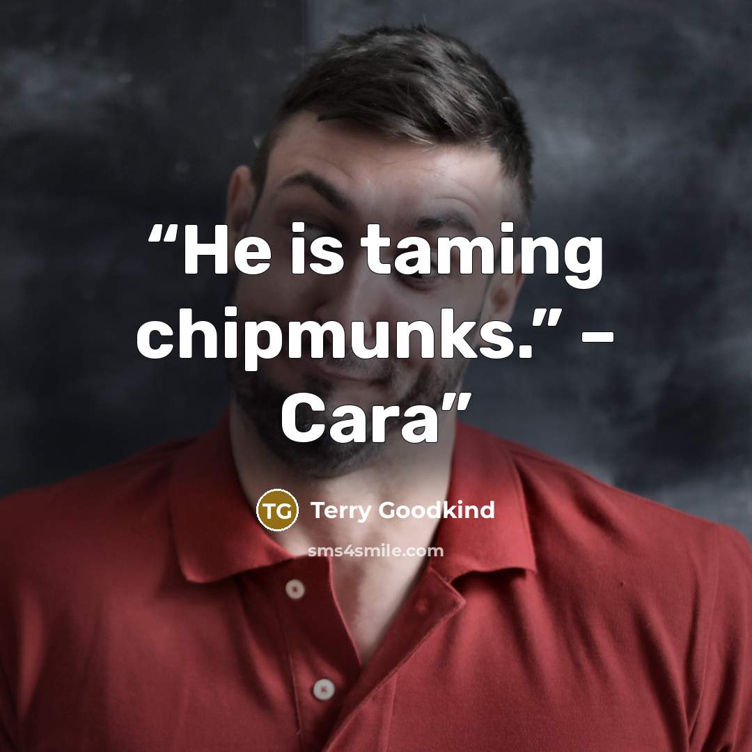 “He is taming chipmunks.” – Cara” quote by Terry Goodkind