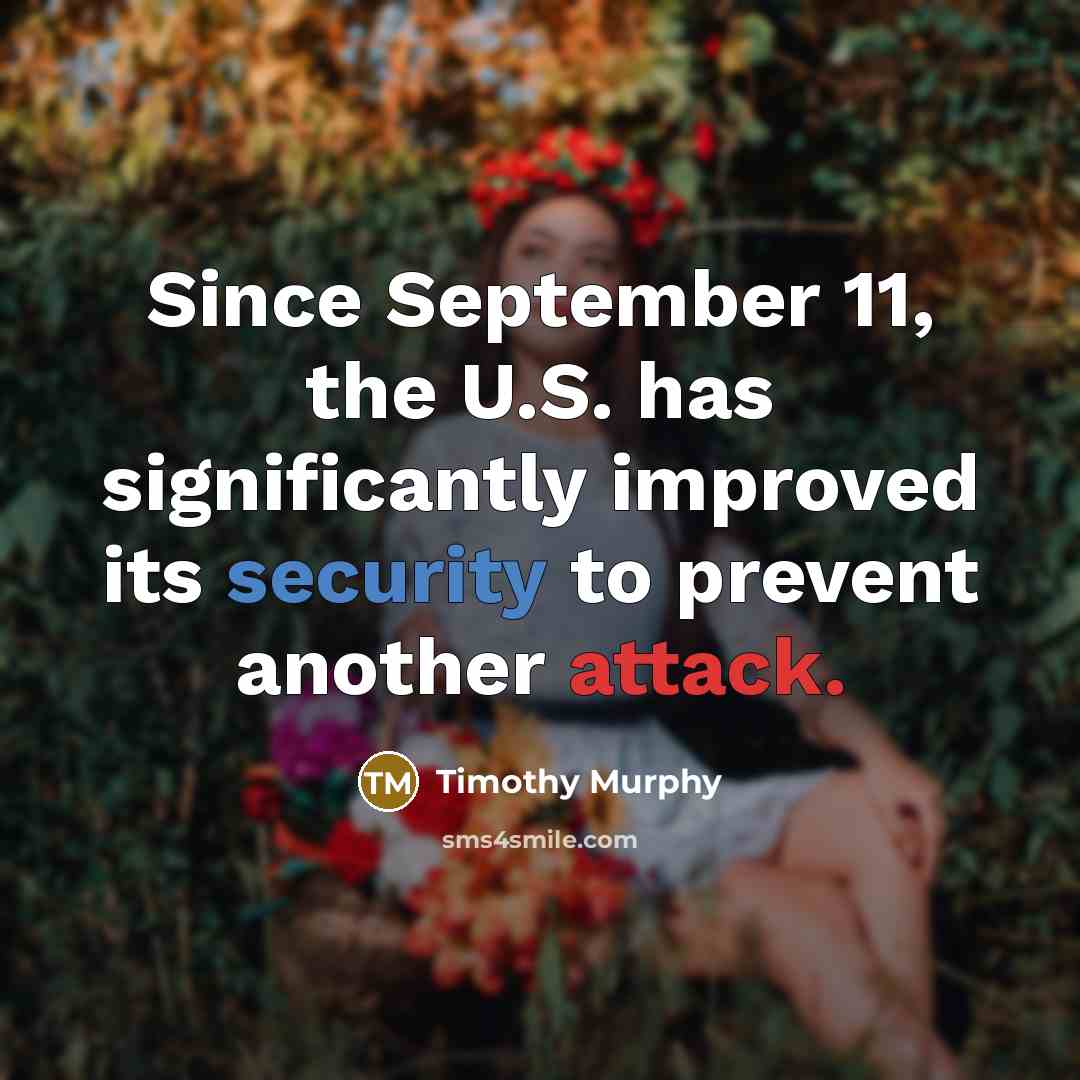 “Since September 11, the U.S. has significantly improved its security to prevent another attack.” quote by Timothy Murphy