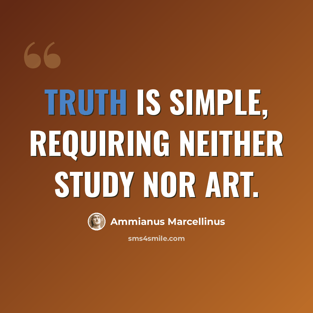 “Truth is simple, requiring neither study nor art.” quote by Ammianus Marcellinus