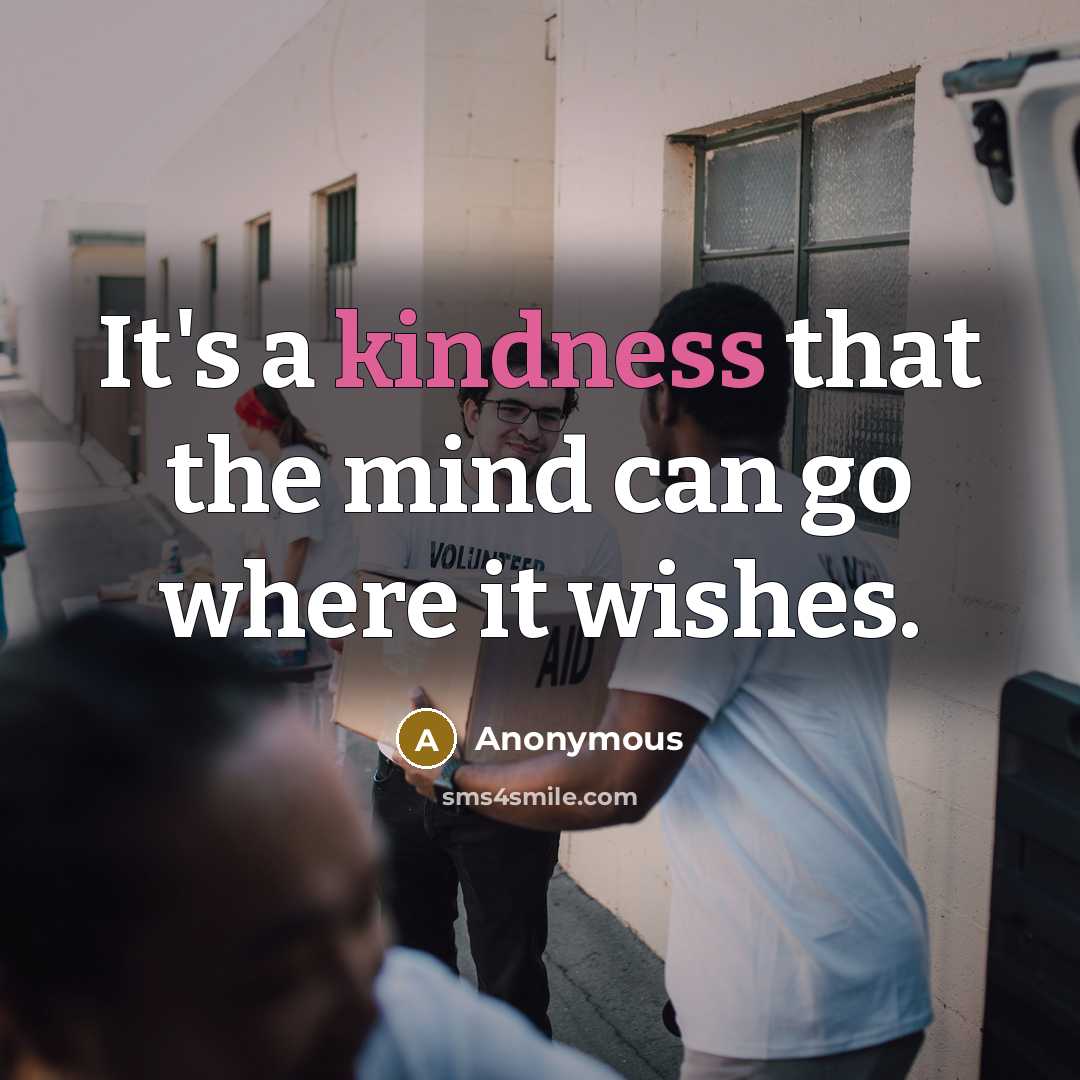 “It's a kindness that the mind can go where it wishes.” quote by Anonymous