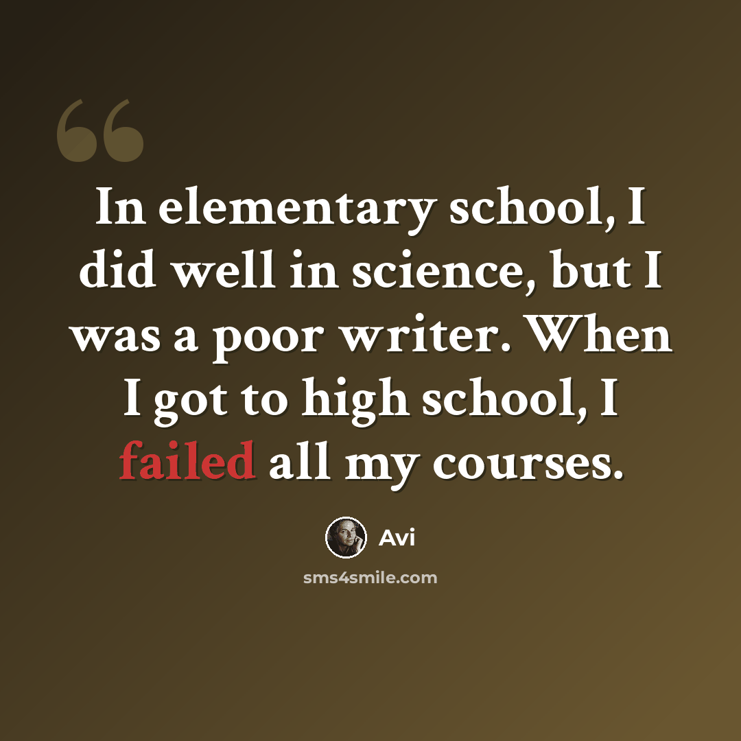 “In elementary school, I did well in science, but I was a poor writer. When I got to high school, I failed all my courses.” quote by Avi
