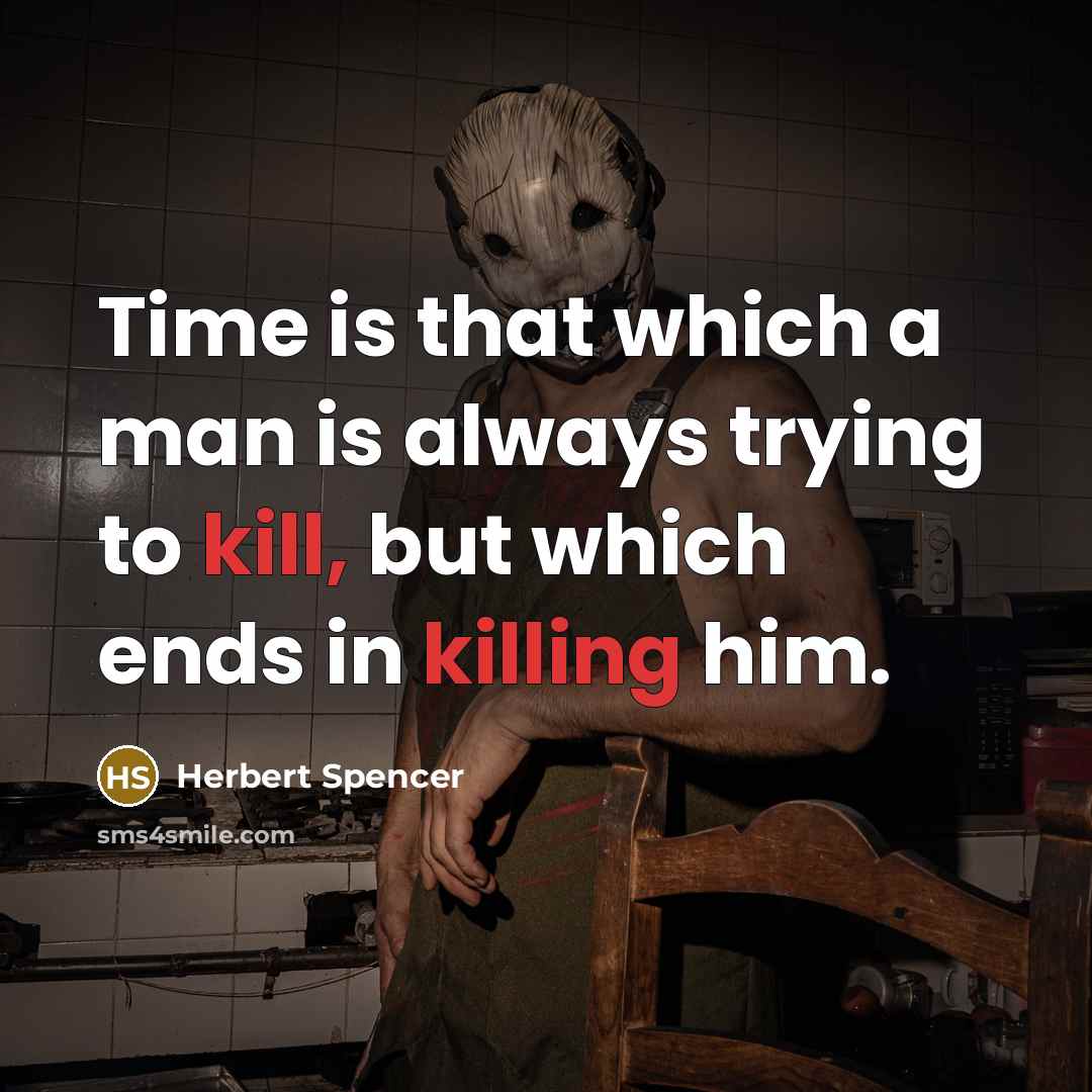 “Time is that which a man is always trying to kill, but which ends in killing him.” quote by Herbert Spencer