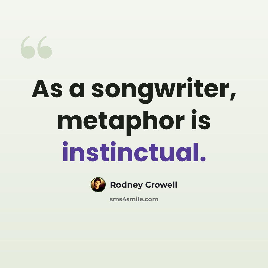 “As a songwriter, metaphor is instinctual.” quote by Rodney Crowell