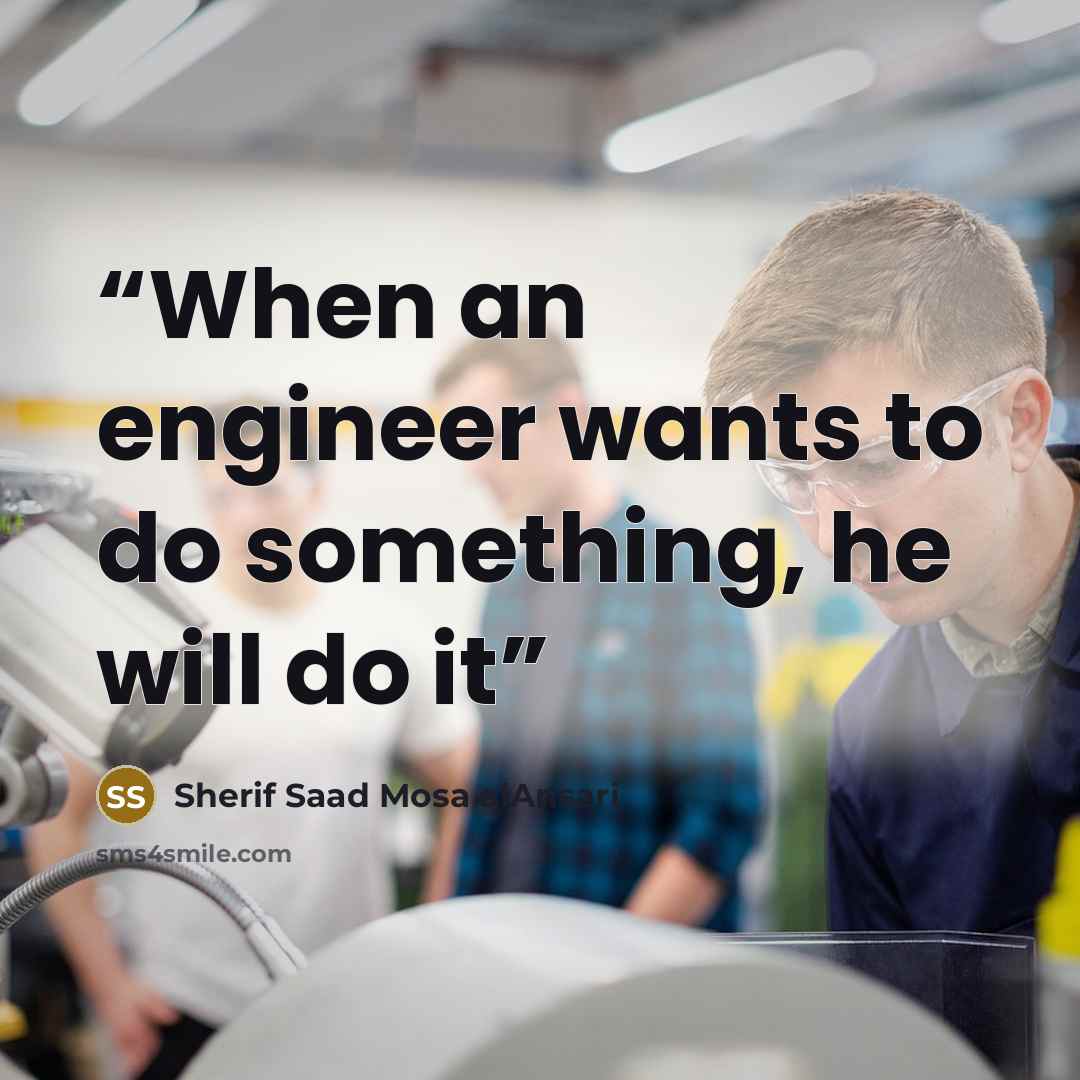 “When an engineer wants to do something, he will do it” quote by Sherif Saad Mosa alAnsari