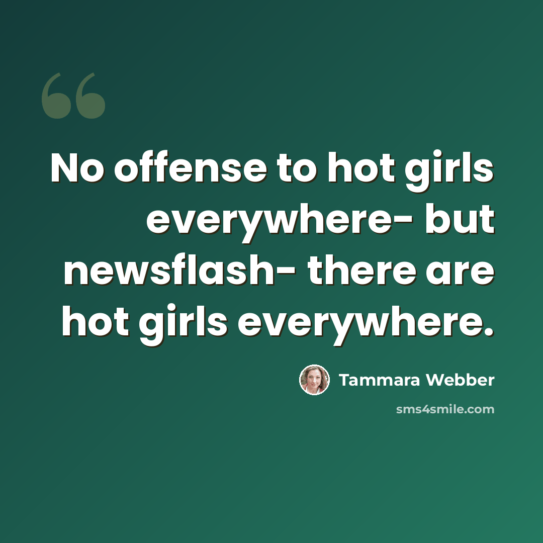 “No offense to hot girls everywhere- but newsflash- there are hot girls everywhere.” quote by Tammara Webber