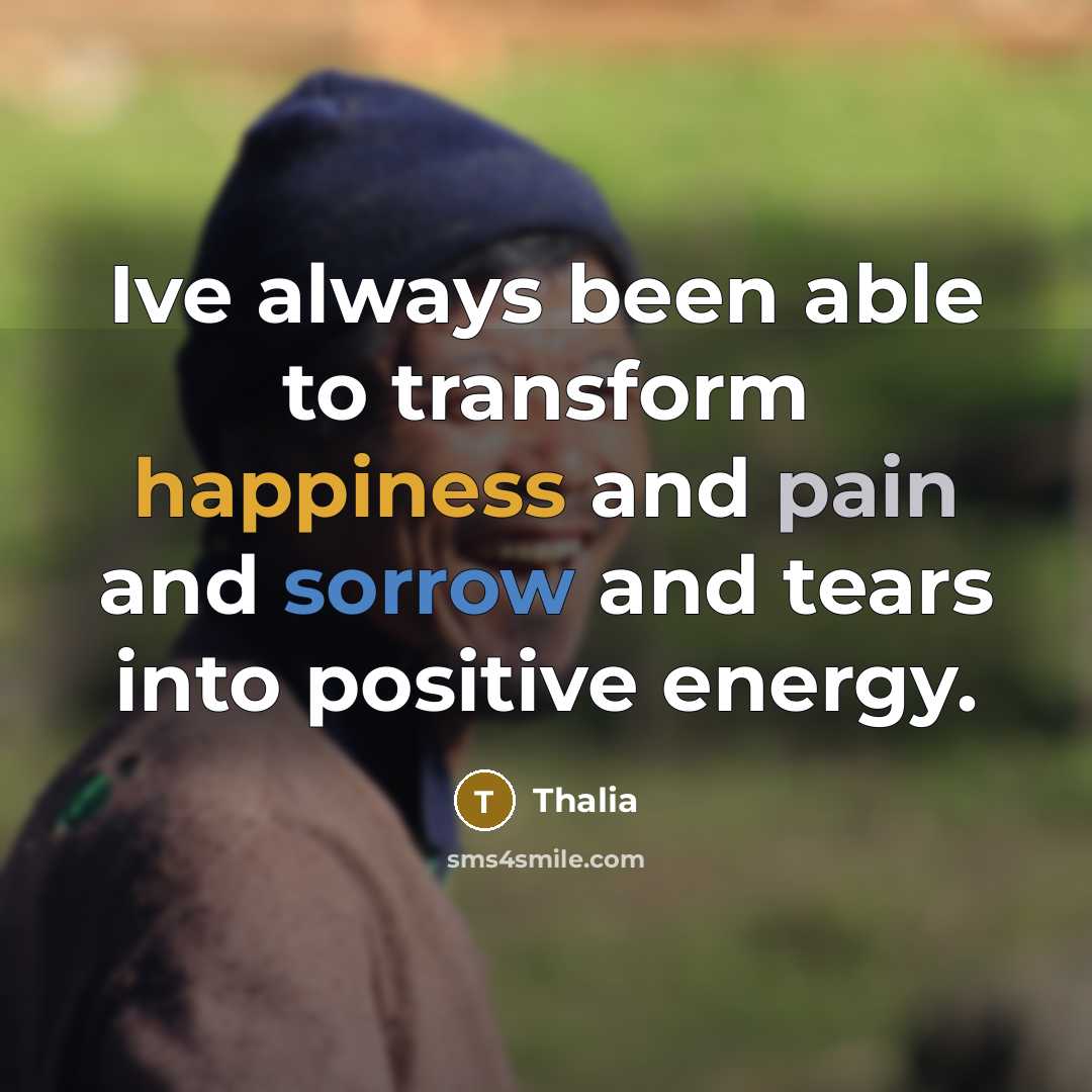 “Ive always been able to transform happiness and pain and sorrow and tears into positive energy.” quote by Thalia