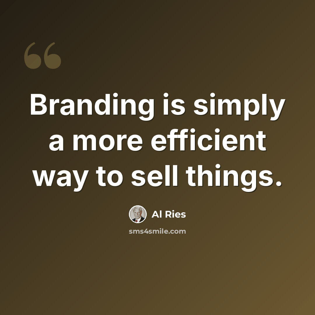 “Branding is simply a more efficient way to sell things.” quote by Al Ries