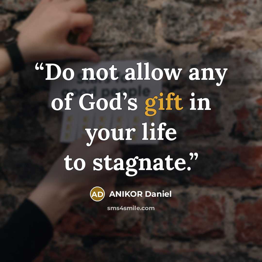 “Do not allow any of God’s gift in your life to stagnate.” quote by ANIKOR Daniel