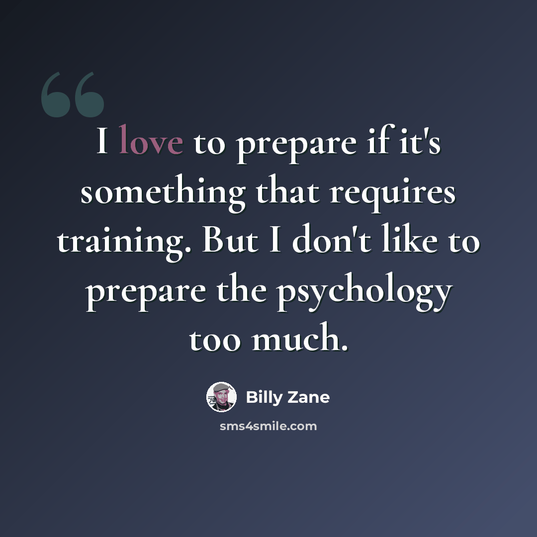 “I love to prepare if it's something that requires training. But I don't like to prepare the psychology too much.” quote by Billy Zane
