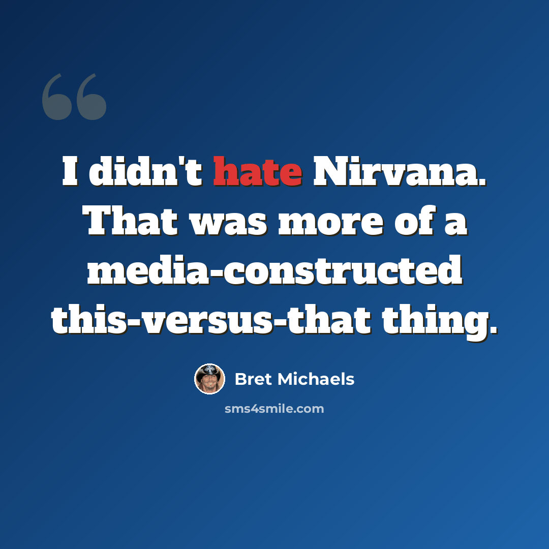 “I didn't hate Nirvana. That was more of a media-constructed this-versus-that thing.” quote by Bret Michaels