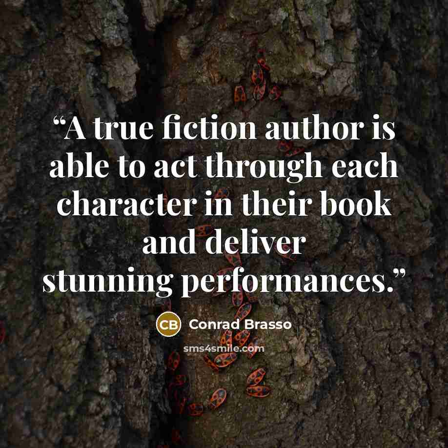 “A true fiction author is able to act through each character in their book and deliver stunning performances.” quote by Conrad Brasso