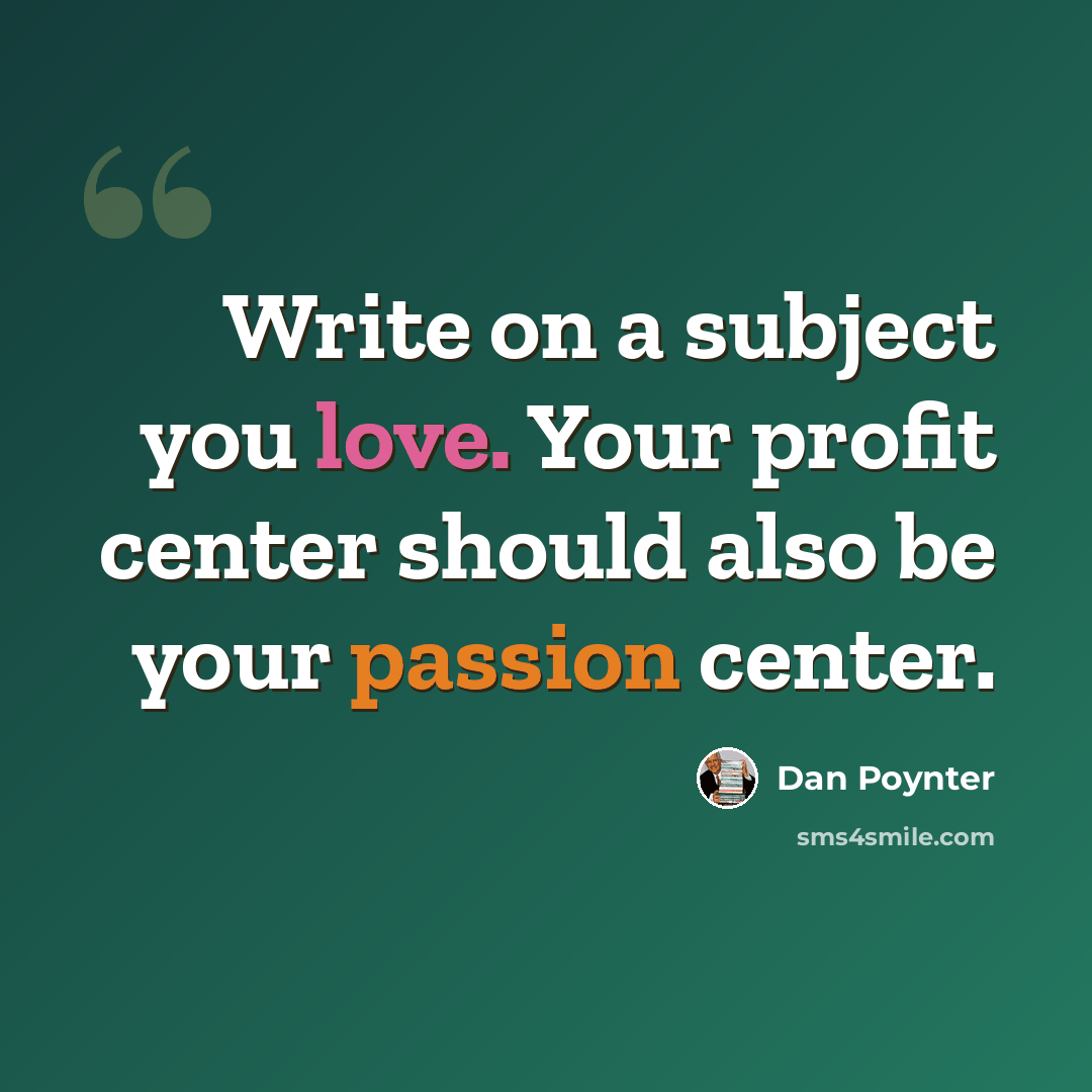 “Write on a subject you love. Your profit center should also be your passion center.” quote by Dan Poynter