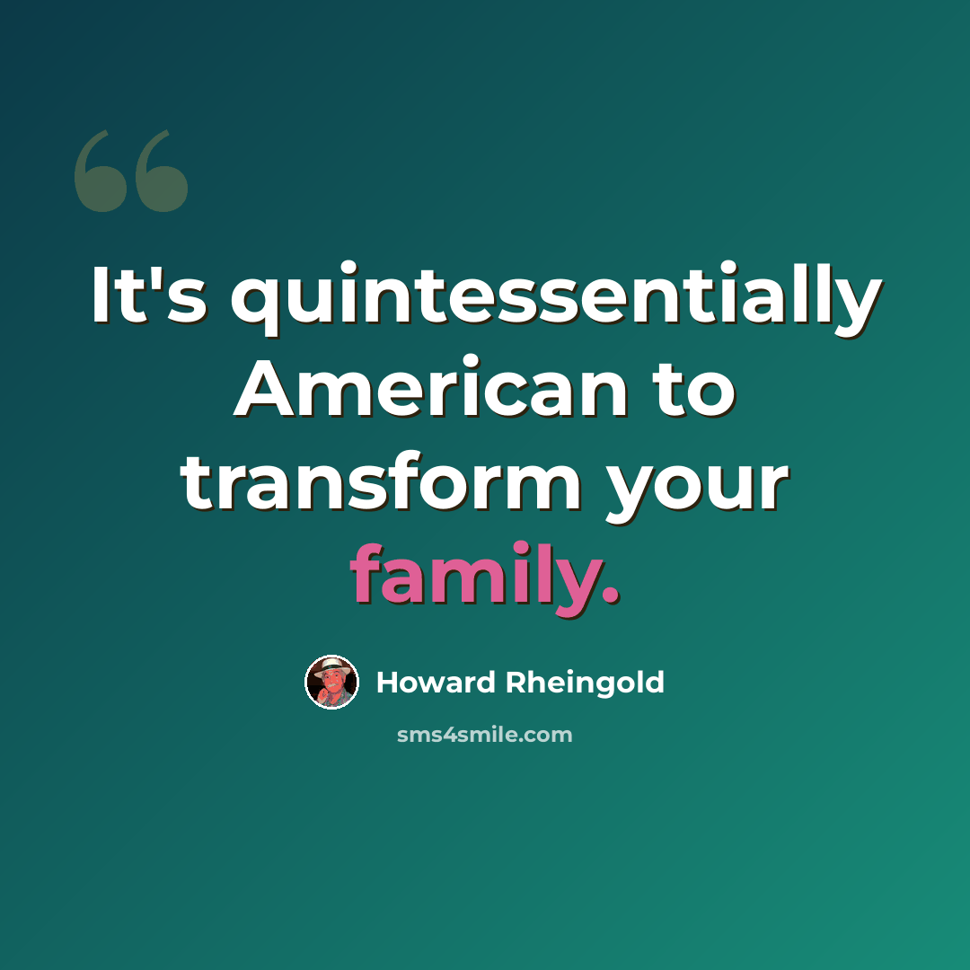 “It's quintessentially American to transform your family.” quote by Howard Rheingold