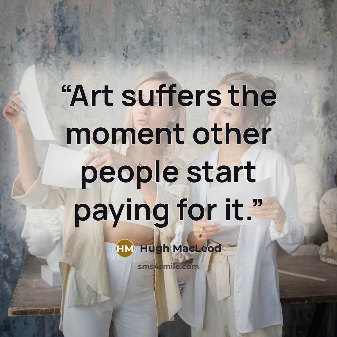 “Art suffers the moment other people start paying for it.” quote by Hugh MacLeod