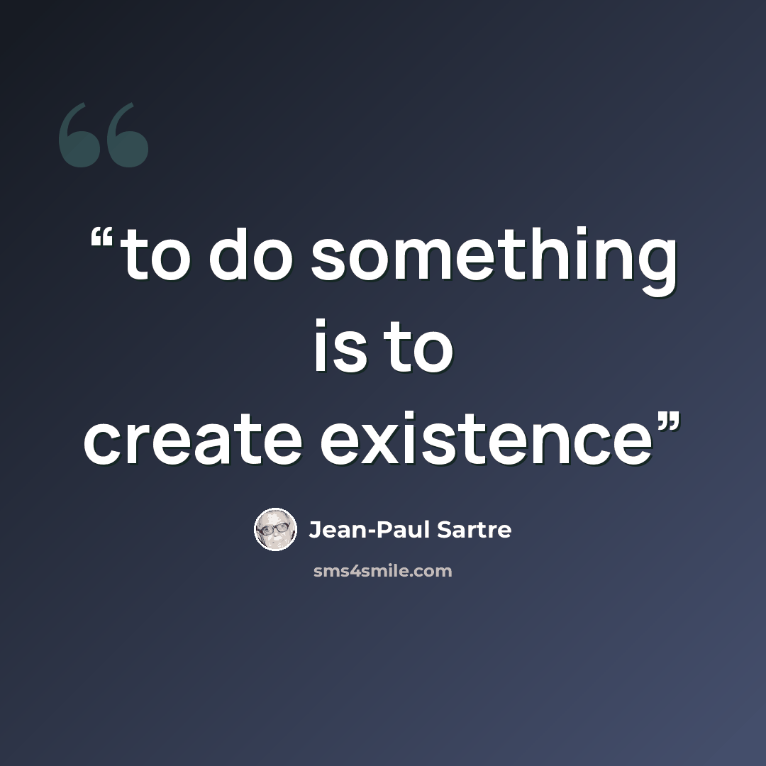 “to do something is to create existence” quote by Jean-Paul Sartre