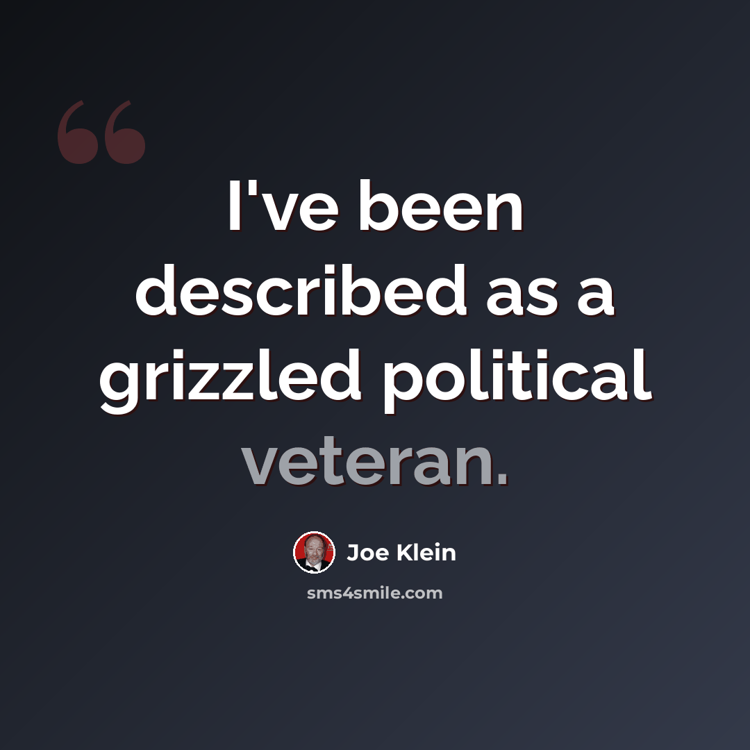 “I've been described as a grizzled political veteran.” quote by Joe Klein