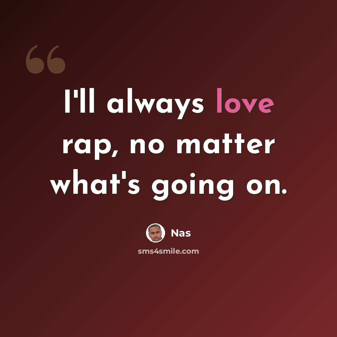 “I'll always love rap, no matter what's going on.” quote by Nas