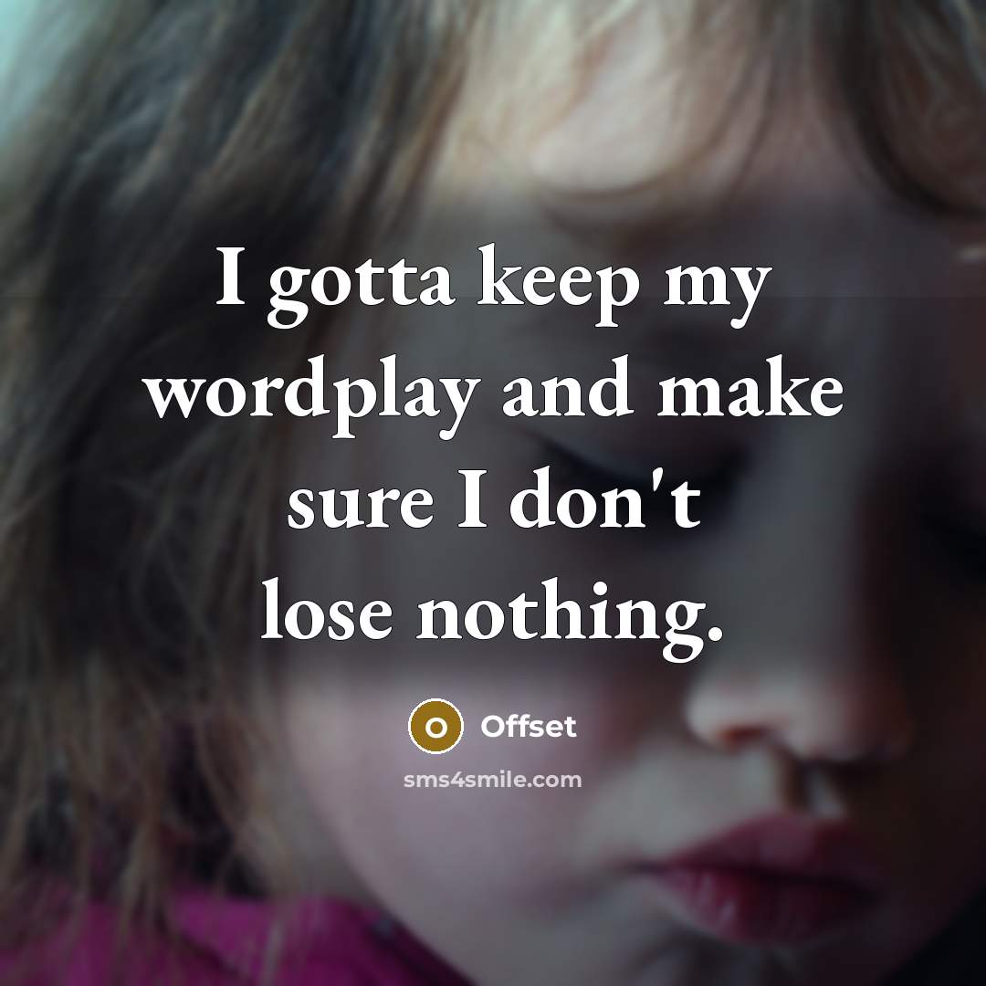 “I gotta keep my wordplay and make sure I don't lose nothing.” quote by Offset