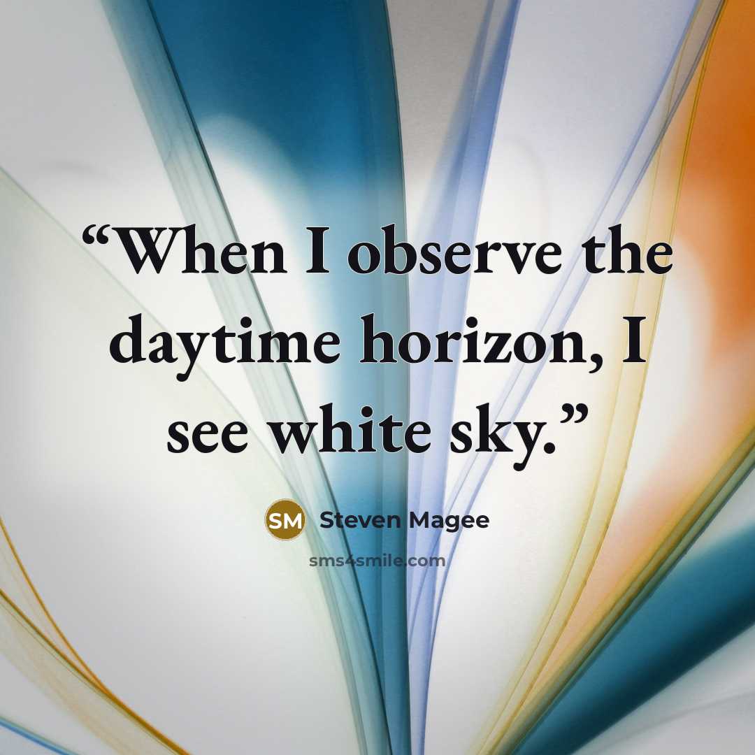 “When I observe the daytime horizon, I see white sky.” quote by Steven Magee