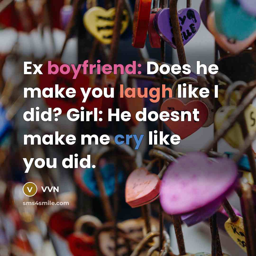 “Ex boyfriend: Does he make you laugh like I did? Girl: He doesnt make me cry like you did.” quote by VVN
