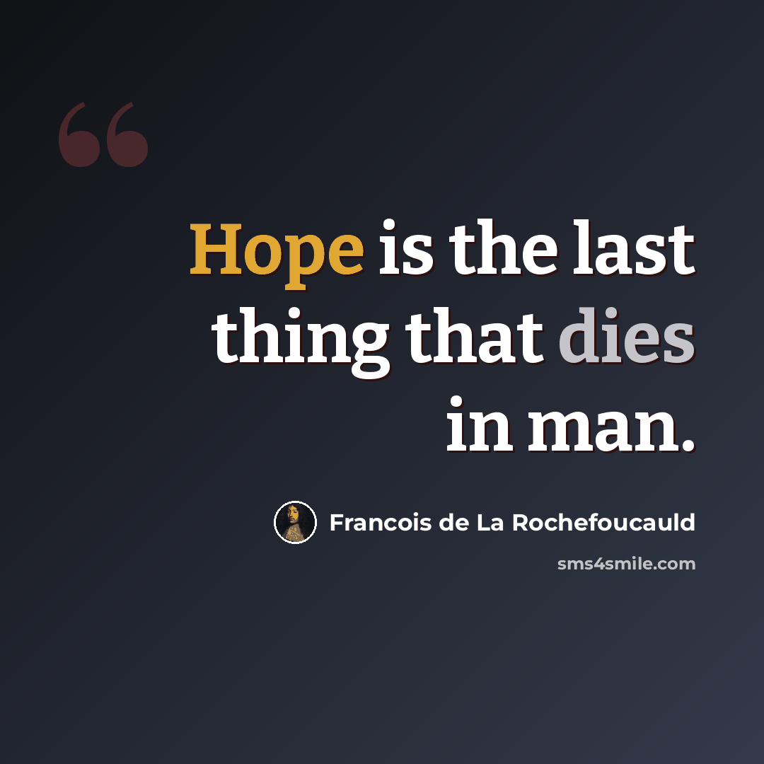 “Hope is the last thing that dies in man.” quote by Francois de La Rochefoucauld
