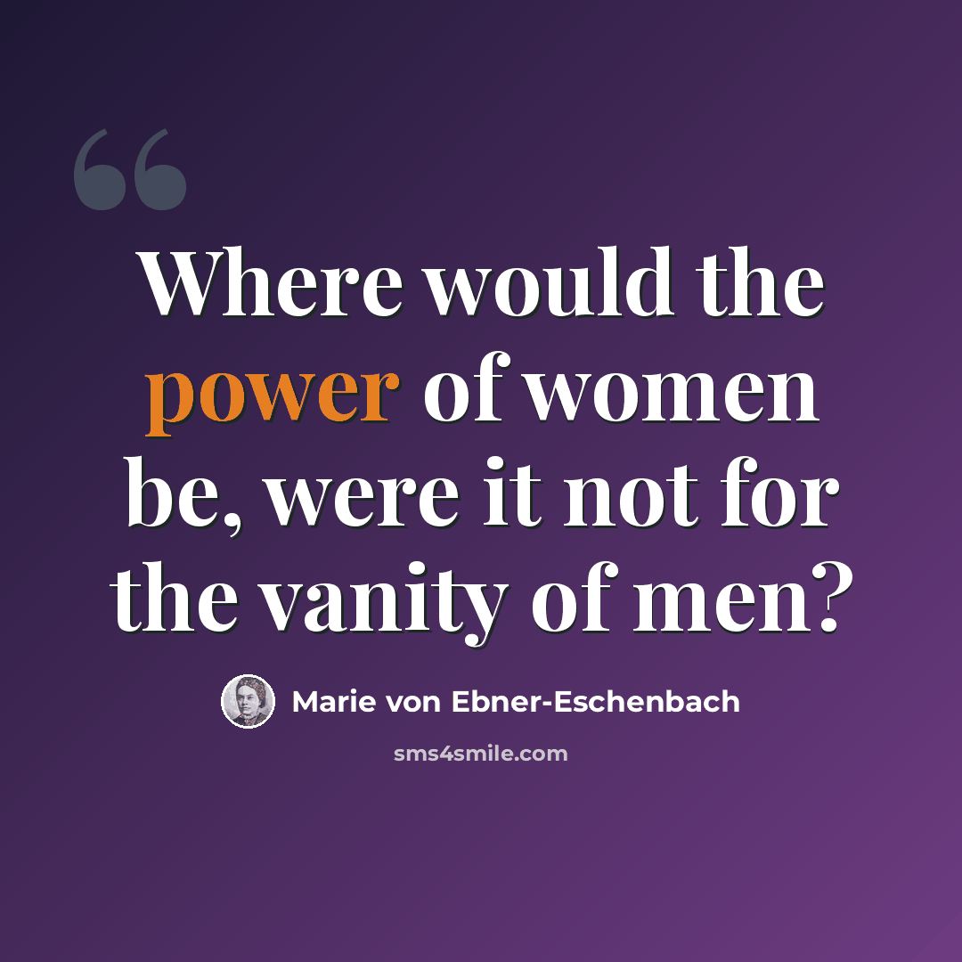 “Where would the power of women be, were it not for the vanity of men?” quote by Marie von Ebner-Eschenbach