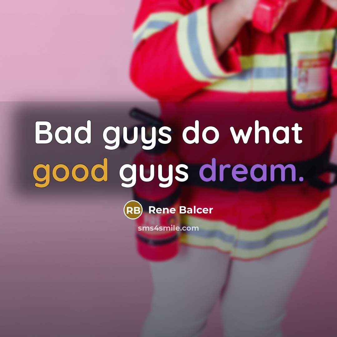 “Bad guys do what good guys dream.” quote by Rene Balcer