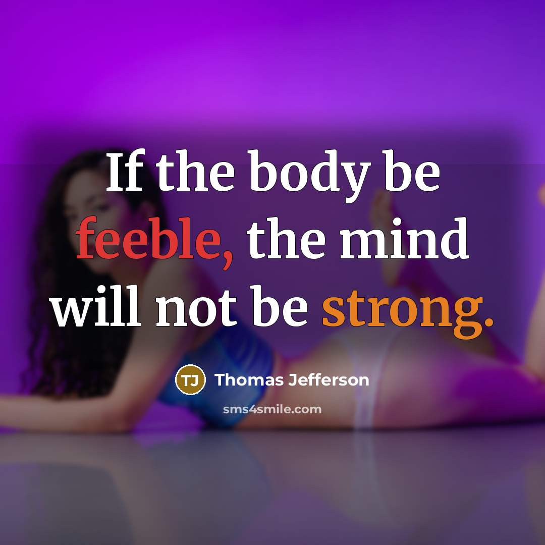 “If the body be feeble, the mind will not be strong.” quote by Thomas Jefferson