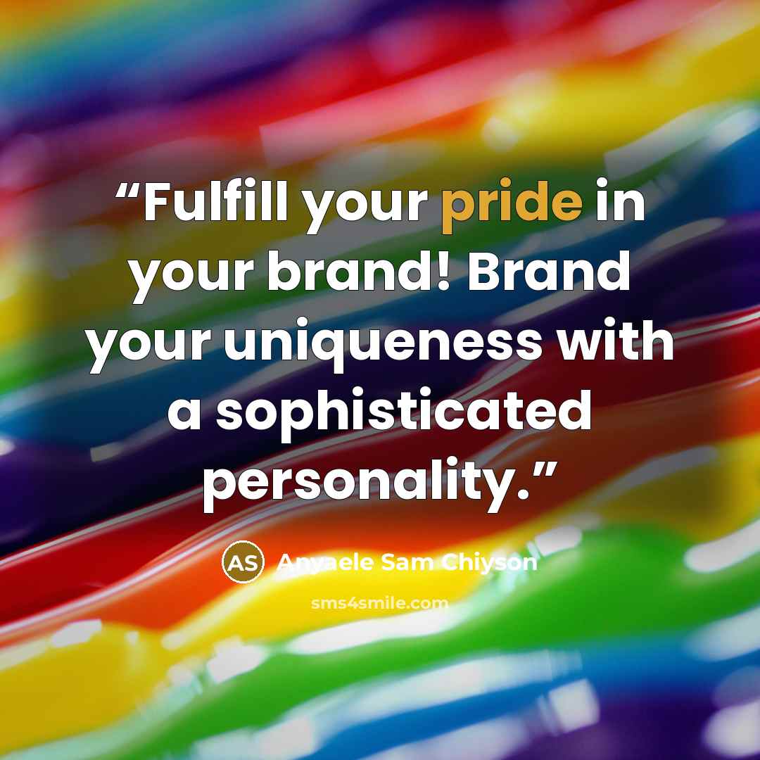 “Fulfill your pride in your brand! Brand your uniqueness with a sophisticated personality.” quote by Anyaele Sam Chiyson