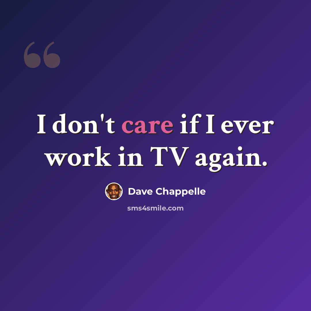 “I don't care if I ever work in TV again.” quote by Dave Chappelle
