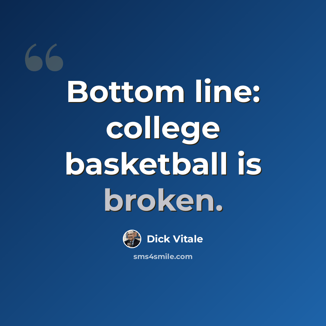 “Bottom line: college basketball is broken.” quote by Dick Vitale
