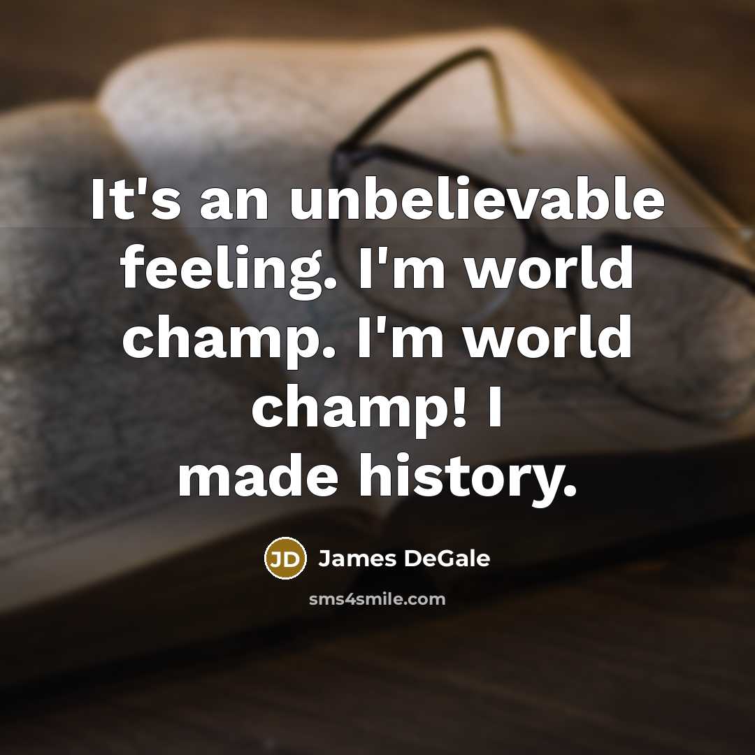 “It's an unbelievable feeling. I'm world champ. I'm world champ! I made history.” quote by James DeGale