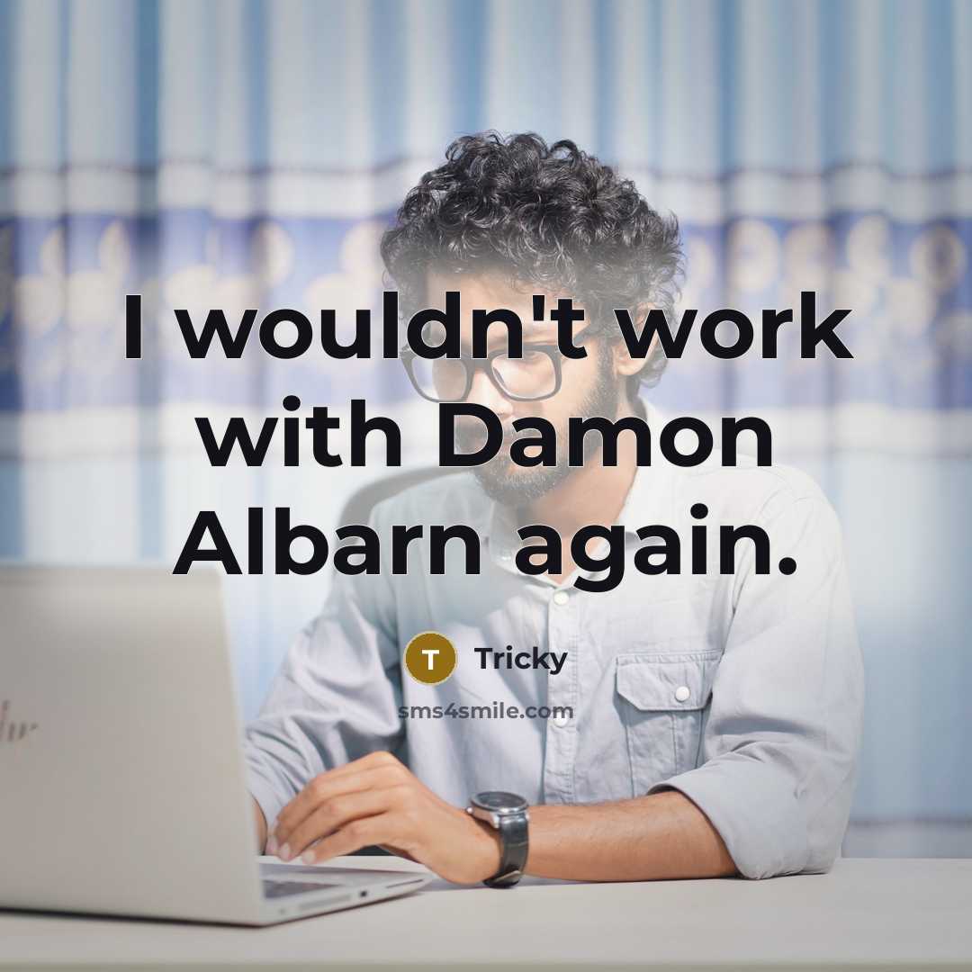 “I wouldn't work with Damon Albarn again.” quote by Tricky