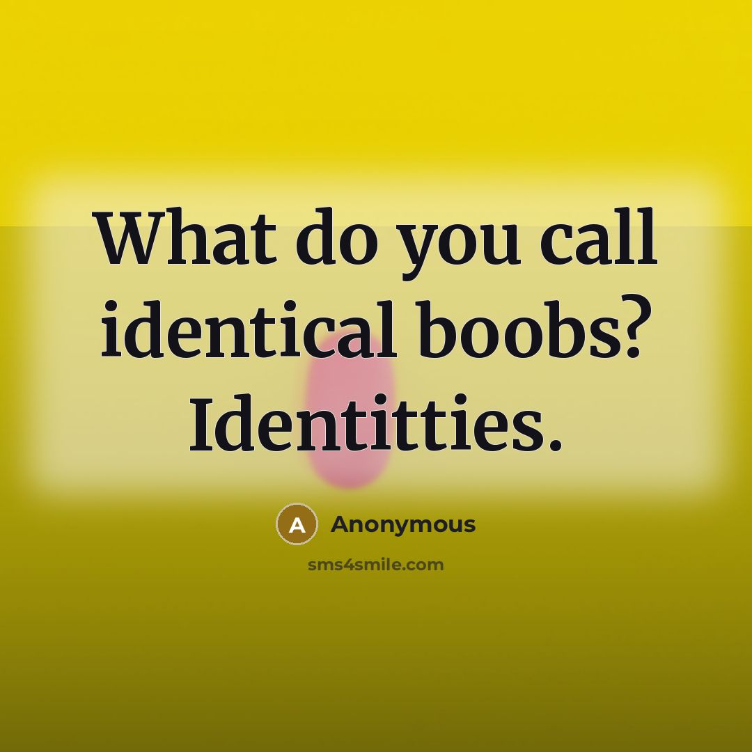 “What do you call identical boobs? Identitties.” quote by Anonymous