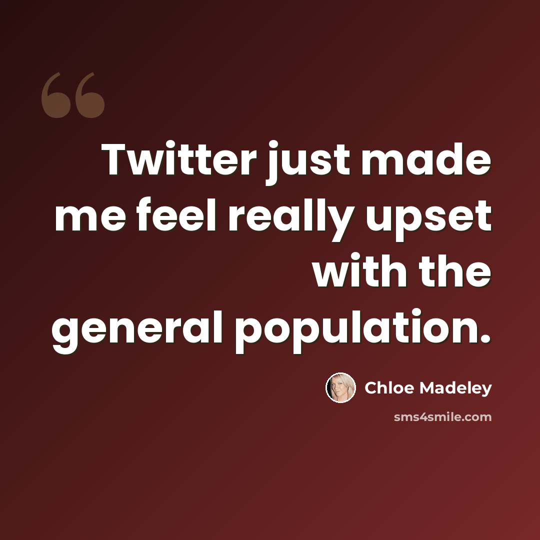 “Twitter just made me feel really upset with the general population.” quote by Chloe Madeley