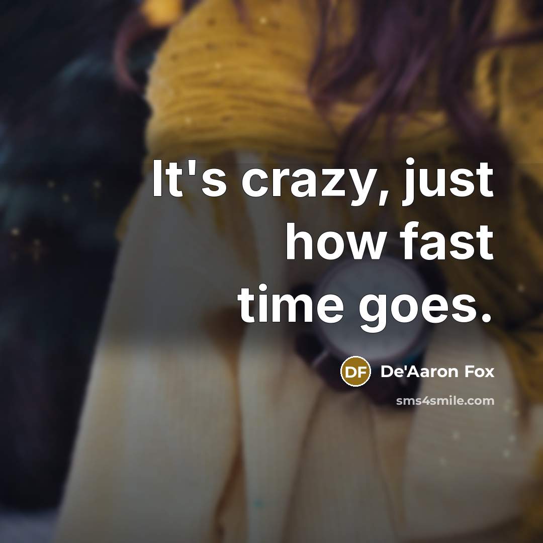 “It's crazy, just how fast time goes.” quote by De'Aaron Fox