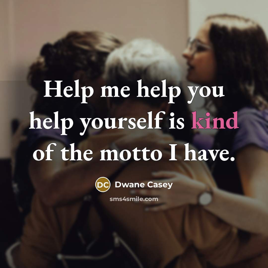 “Help me help you help yourself is kind of the motto I have.” quote by Dwane Casey